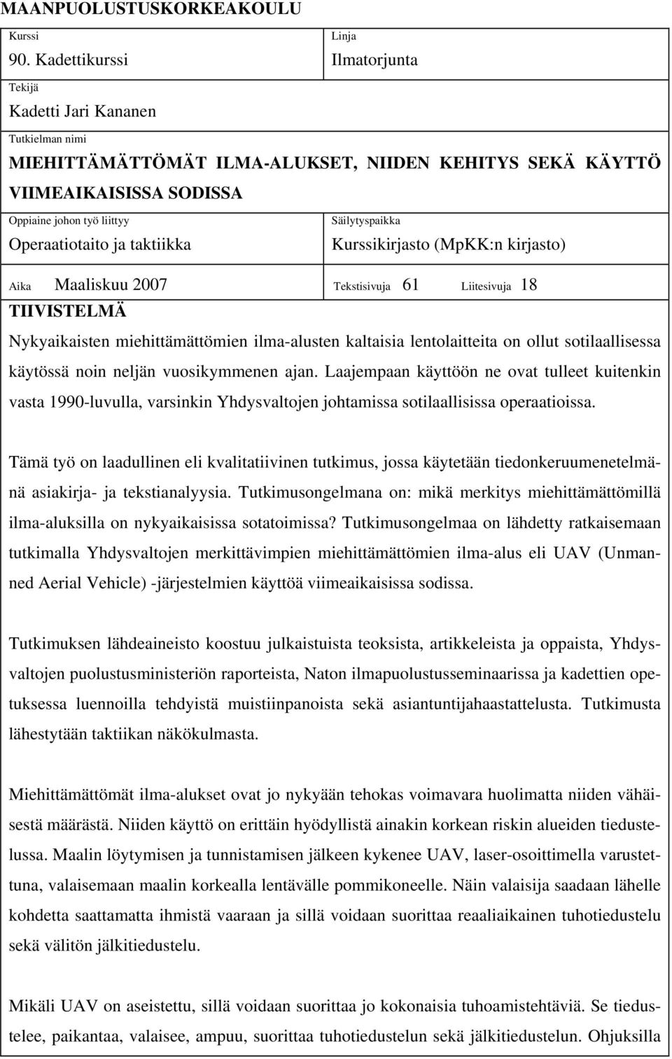 Operaatiotaito ja taktiikka Säilytyspaikka Kurssikirjasto (MpKK:n kirjasto) Aika Maaliskuu 2007 Tekstisivuja 61 Liitesivuja 18 TIIVISTELMÄ Nykyaikaisten miehittämättömien ilma-alusten kaltaisia