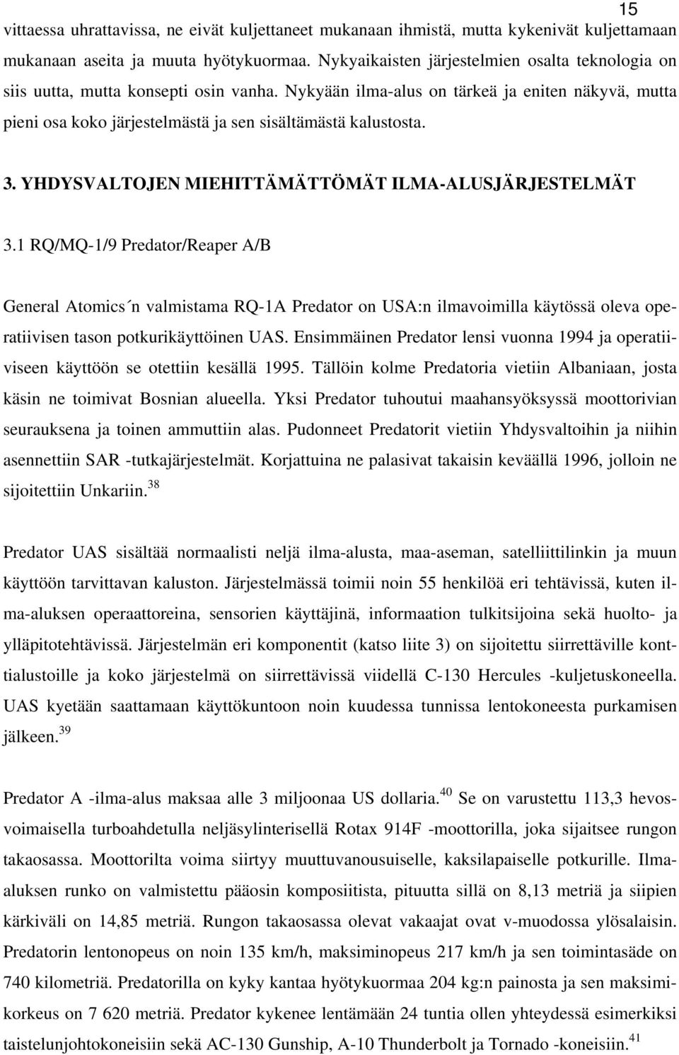 Nykyään ilma-alus on tärkeä ja eniten näkyvä, mutta pieni osa koko järjestelmästä ja sen sisältämästä kalustosta. 3. YHDYSVALTOJEN MIEHITTÄMÄTTÖMÄT ILMA-ALUSJÄRJESTELMÄT 3.