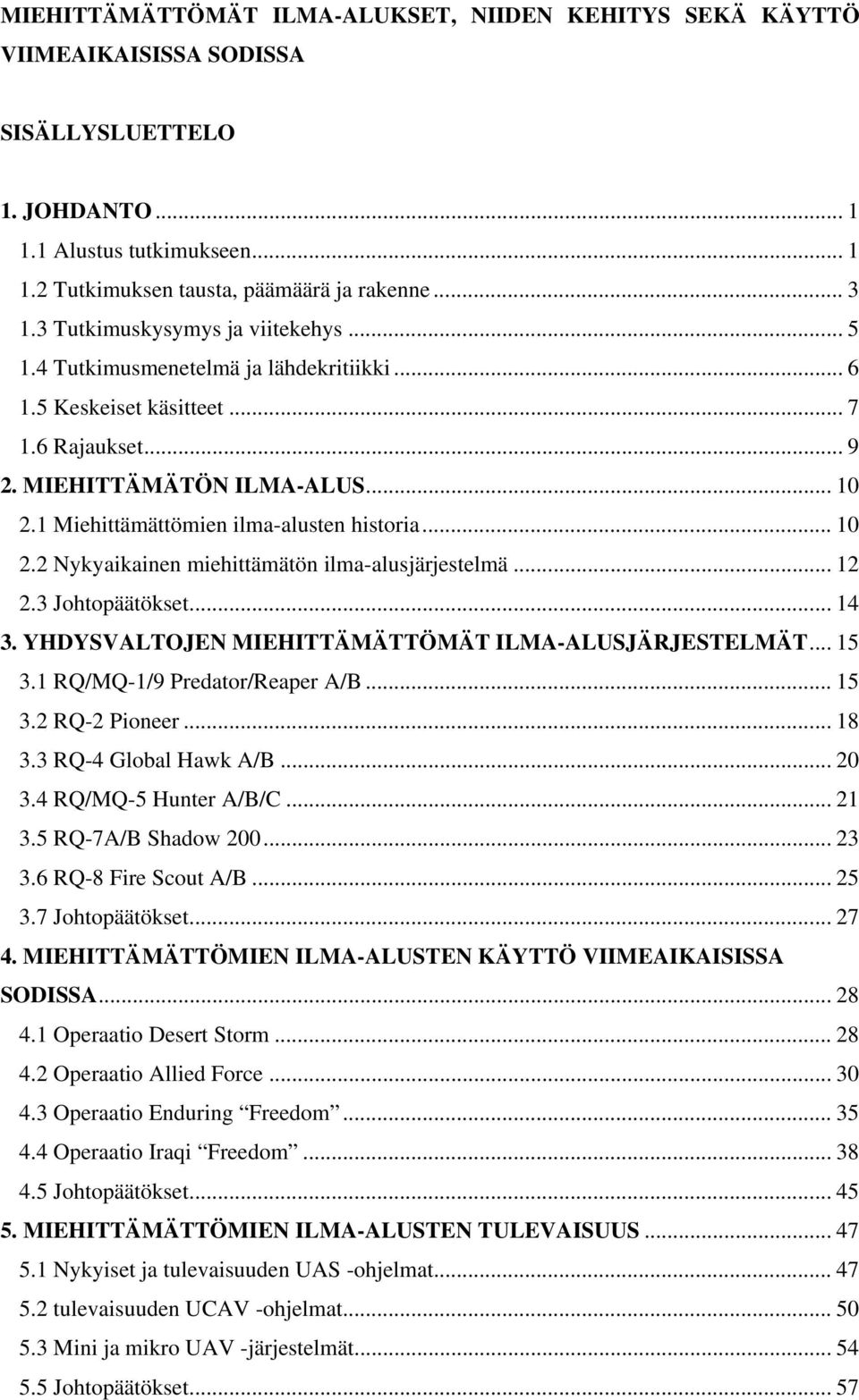 1 Miehittämättömien ilma-alusten historia... 10 2.2 Nykyaikainen miehittämätön ilma-alusjärjestelmä... 12 2.3 Johtopäätökset... 14 3. YHDYSVALTOJEN MIEHITTÄMÄTTÖMÄT ILMA-ALUSJÄRJESTELMÄT... 15 3.