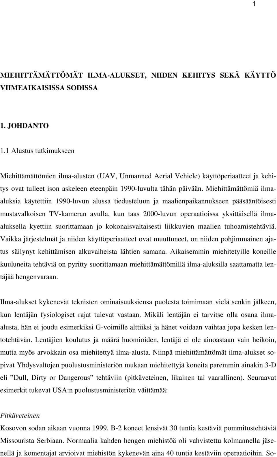 Miehittämättömiä ilmaaluksia käytettiin 1990-luvun alussa tiedusteluun ja maalienpaikannukseen pääsääntöisesti mustavalkoisen TV-kameran avulla, kun taas 2000-luvun operaatioissa yksittäisellä