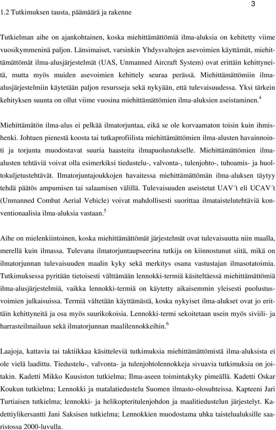 seuraa perässä. Miehittämättömiin ilmaalusjärjestelmiin käytetään paljon resursseja sekä nykyään, että tulevaisuudessa.