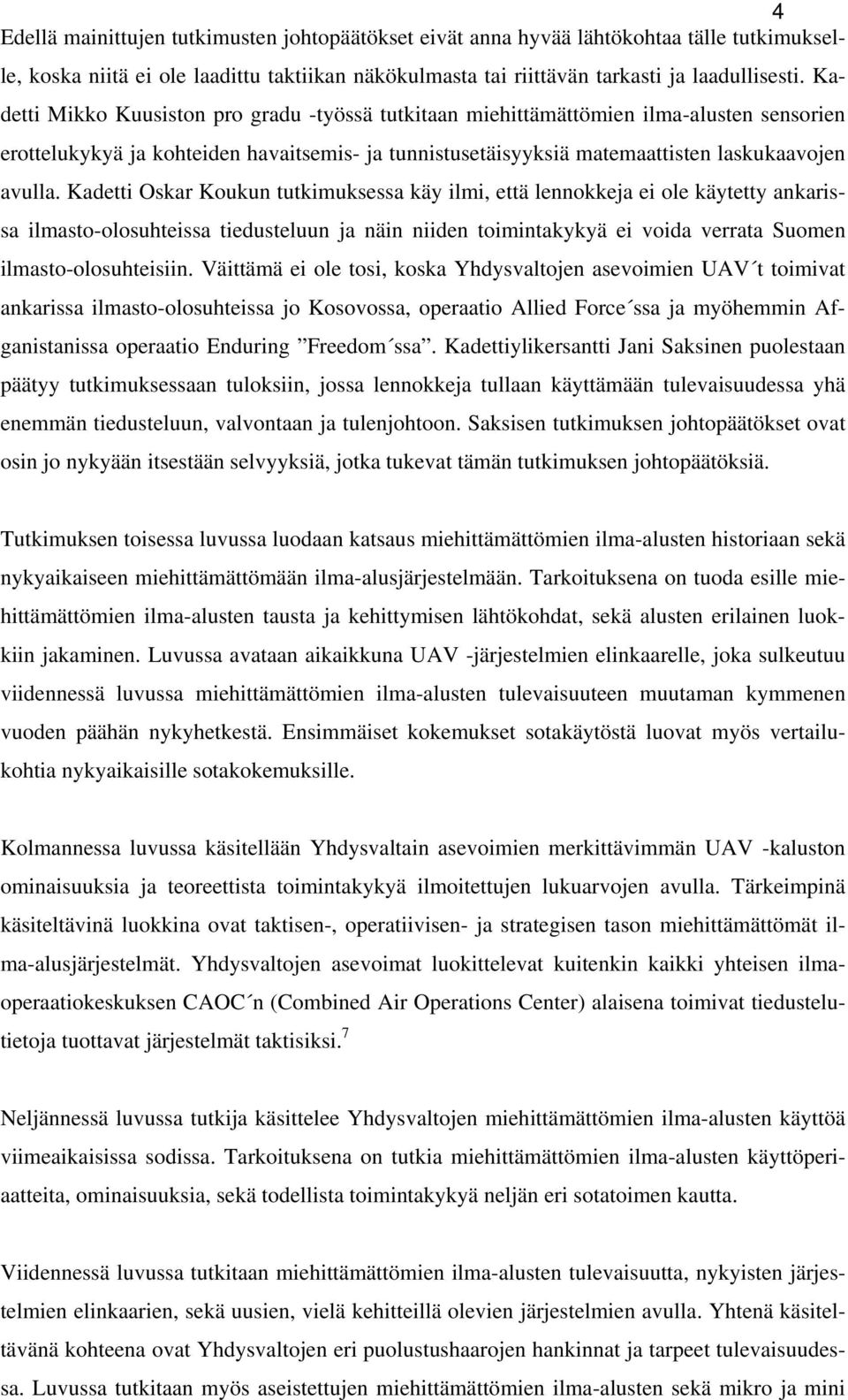 Kadetti Oskar Koukun tutkimuksessa käy ilmi, että lennokkeja ei ole käytetty ankarissa ilmasto-olosuhteissa tiedusteluun ja näin niiden toimintakykyä ei voida verrata Suomen ilmasto-olosuhteisiin.