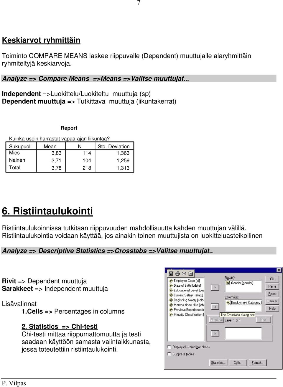 Deviation Mies 3,83 114 1,363 Nainen 3,71 104 1,259 Total 3,78 218 1,313 6. Ristiintaulukointi Ristiintaulukoinnissa tutkitaan riippuvuuden mahdollisuutta kahden muuttujan välillä.