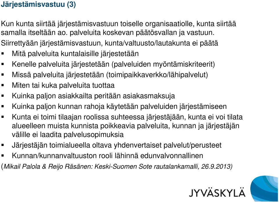 järjestetään (toimipaikkaverkko/lähipalvelut) Miten tai kuka palveluita tuottaa Kuinka paljon asiakkailta peritään asiakasmaksuja Kuinka paljon kunnan rahoja käytetään palveluiden järjestämiseen