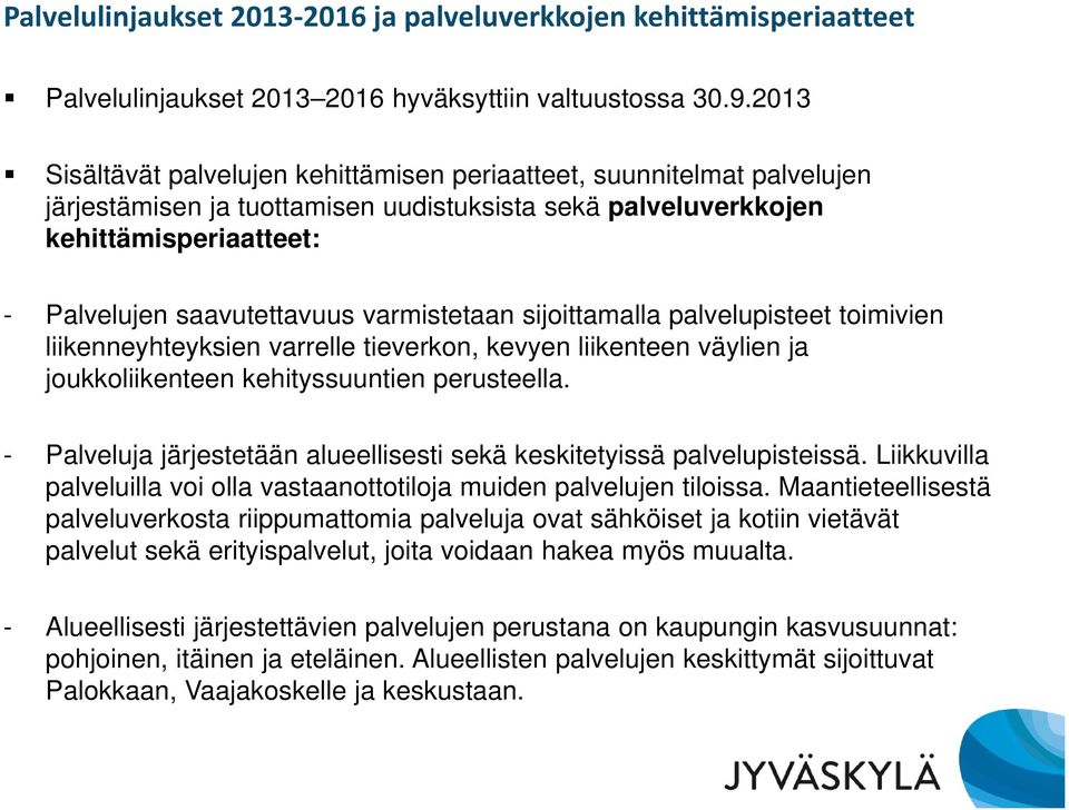 varmistetaan sijoittamalla palvelupisteet toimivien liikenneyhteyksien varrelle tieverkon, kevyen liikenteen väylien ja joukkoliikenteen kehityssuuntien perusteella.