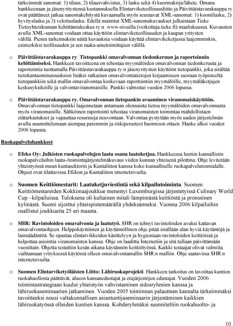 hyvityslasku ja 3) velituslasku. Edellä mainitut XML-sanmakuvaukset julkaistaan Tieke Tietyhteiskunnan kehittämiskeskus ry:n www-sivuilla (verkttaja.tieke.fi) maaliskuussa.