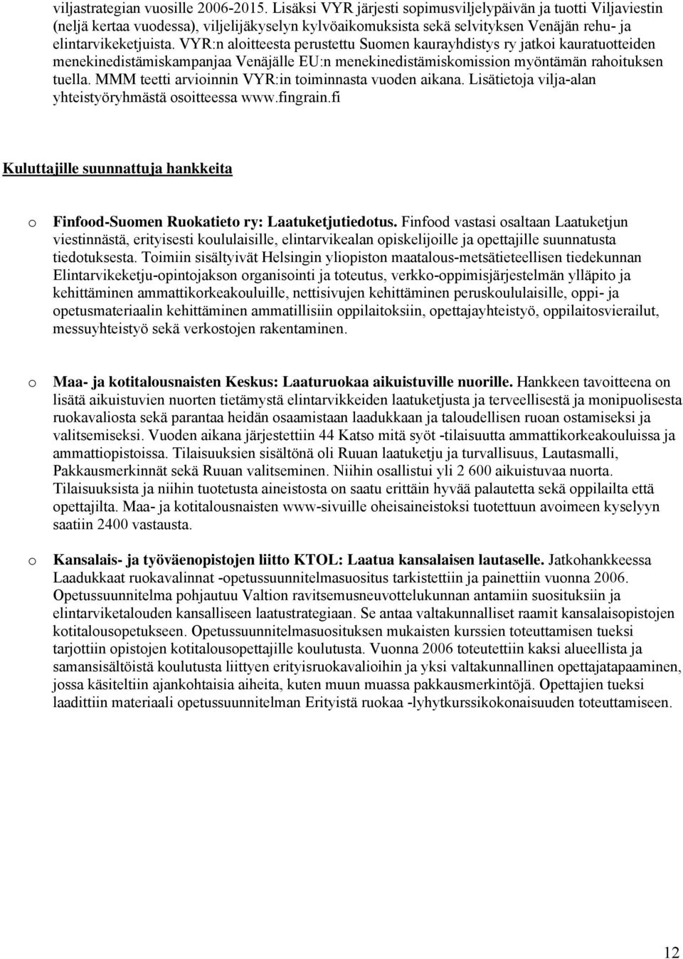 VYR:n alitteesta perustettu Sumen kaurayhdistys ry jatki kauratutteiden menekinedistämiskampanjaa Venäjälle EU:n menekinedistämiskmissin myöntämän rahituksen tuella.