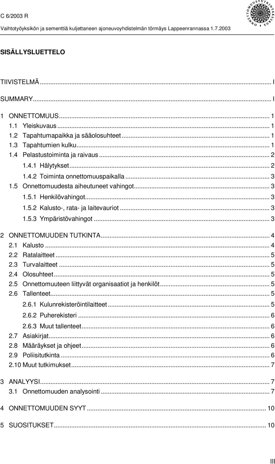 .. 3 2 ONNETTOMUUDEN TUTKINTA... 4 2.1 Kalusto... 4 2.2 Ratalaitteet... 5 2.3 Turvalaitteet... 5 2.4 Olosuhteet... 5 2.5 Onnettomuuteen liittyvät organisaatiot ja henkilöt... 5 2.6 