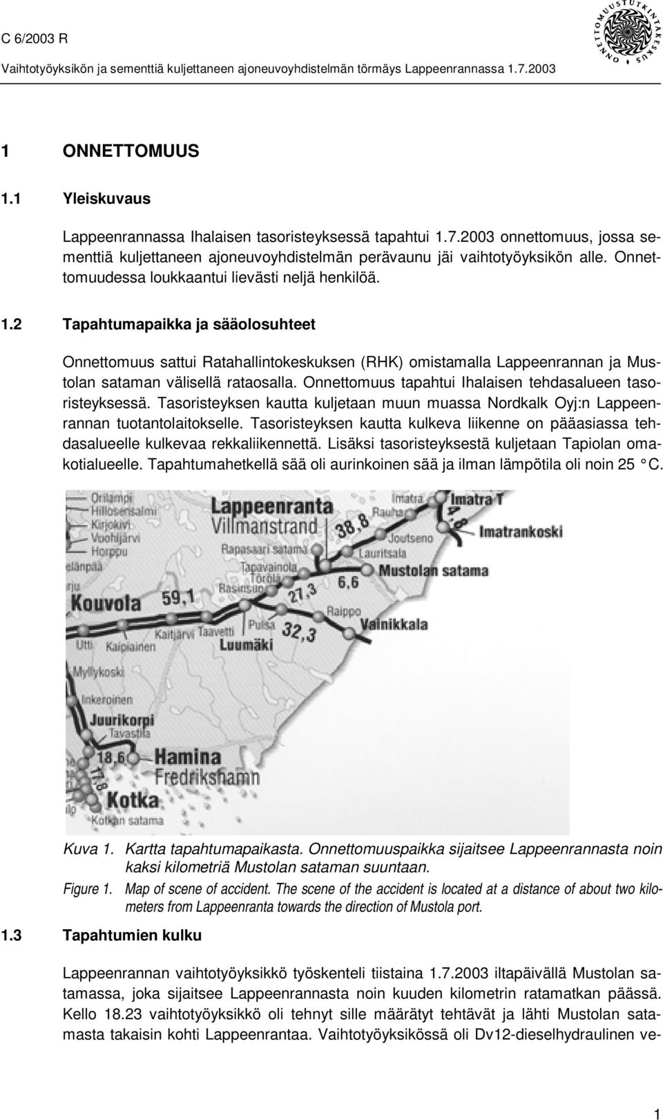 2 Tapahtumapaikka ja sääolosuhteet Onnettomuus sattui Ratahallintokeskuksen (RHK) omistamalla Lappeenrannan ja Mustolan sataman välisellä rataosalla.