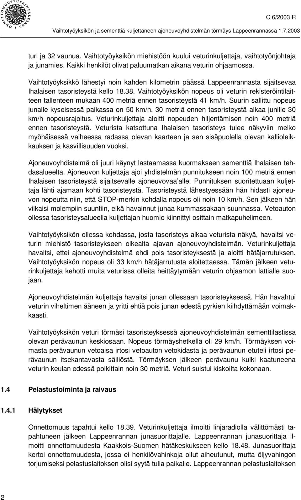 Vaihtotyöyksikön nopeus oli veturin rekisteröintilaitteen tallenteen mukaan 400 metriä ennen tasoristeystä 41 km/h. Suurin sallittu nopeus junalle kyseisessä paikassa on 50 km/h.