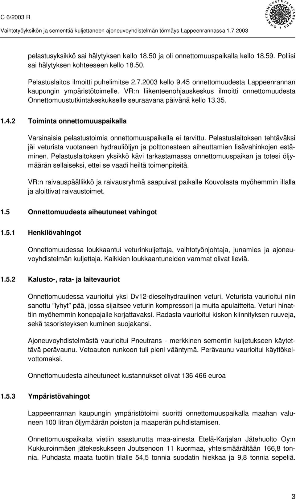 Pelastuslaitoksen tehtäväksi jäi veturista vuotaneen hydrauliöljyn ja polttonesteen aiheuttamien lisävahinkojen estäminen.