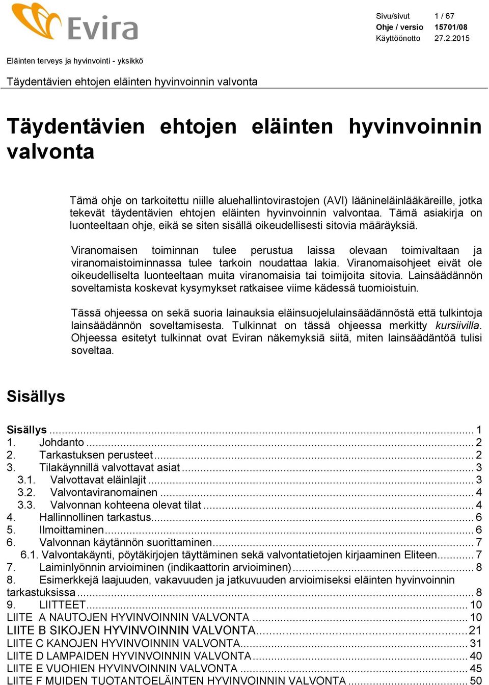 Viranomaisen toiminnan tulee perustua laissa olevaan toimivaltaan ja viranomaistoiminnassa tulee tarkoin noudattaa lakia.