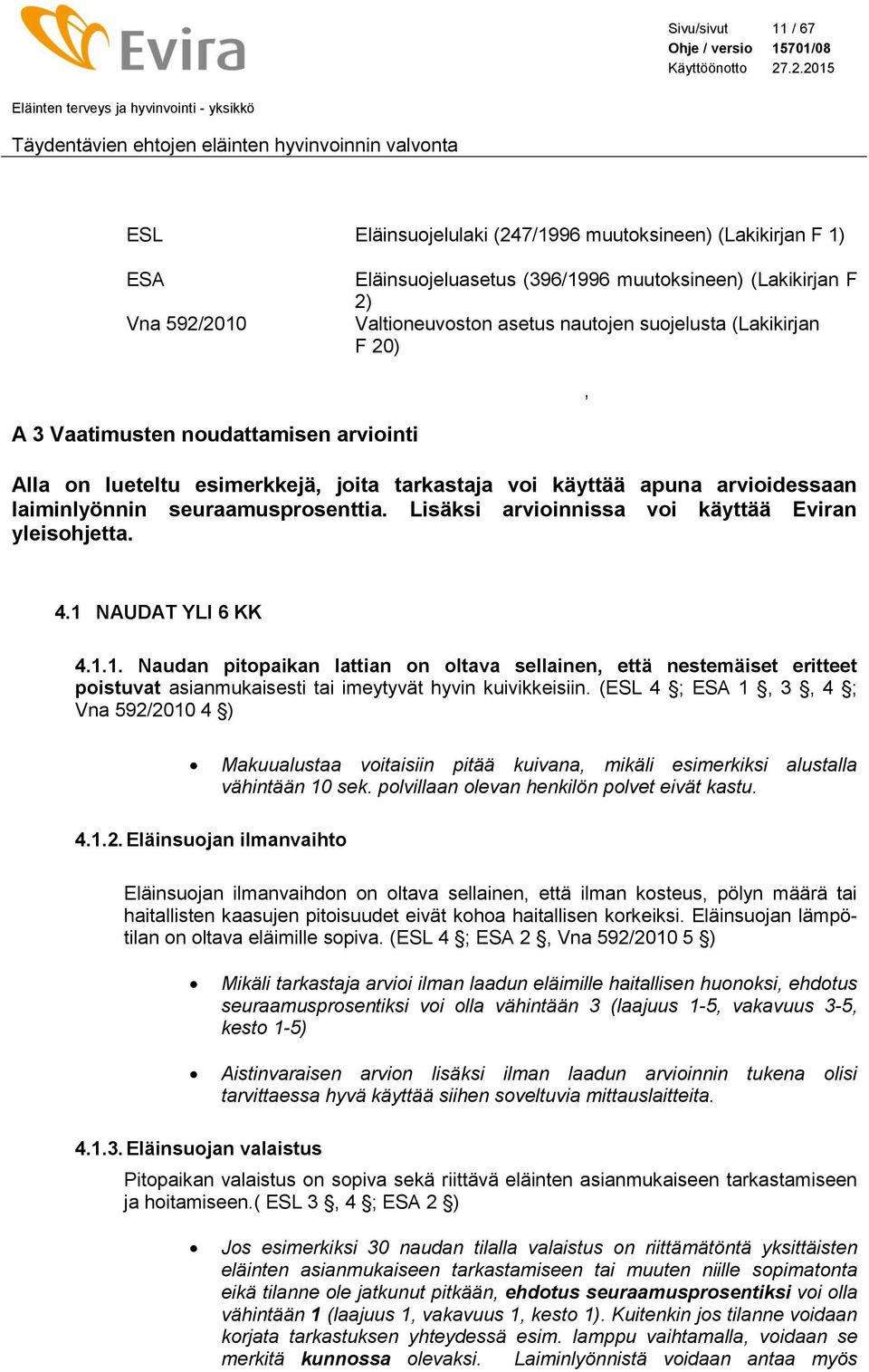 Lisäksi arvioinnissa voi käyttää Eviran yleisohjetta. 4.1 NAUDAT YLI 6 KK 4.1.1. Naudan pitopaikan lattian on oltava sellainen, että nestemäiset eritteet poistuvat asianmukaisesti tai imeytyvät hyvin kuivikkeisiin.