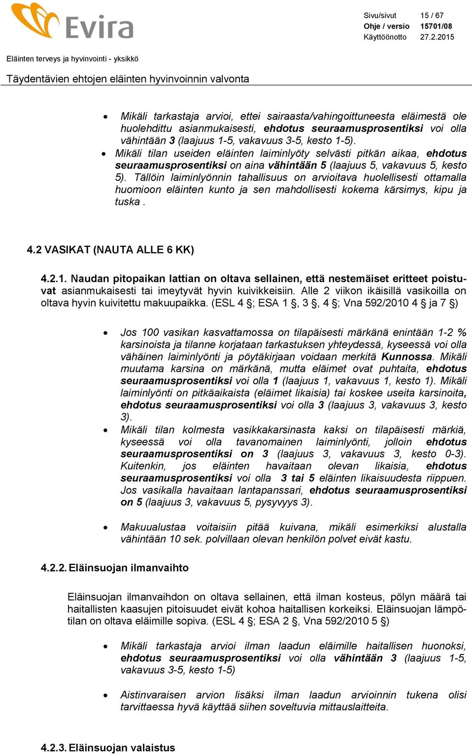 Tällöin laiminlyönnin tahallisuus on arvioitava huolellisesti ottamalla huomioon eläinten kunto ja sen mahdollisesti kokema kärsimys, kipu ja tuska. 4.2 VASIKAT (NAUTA ALLE 6 KK) 4.2.1.