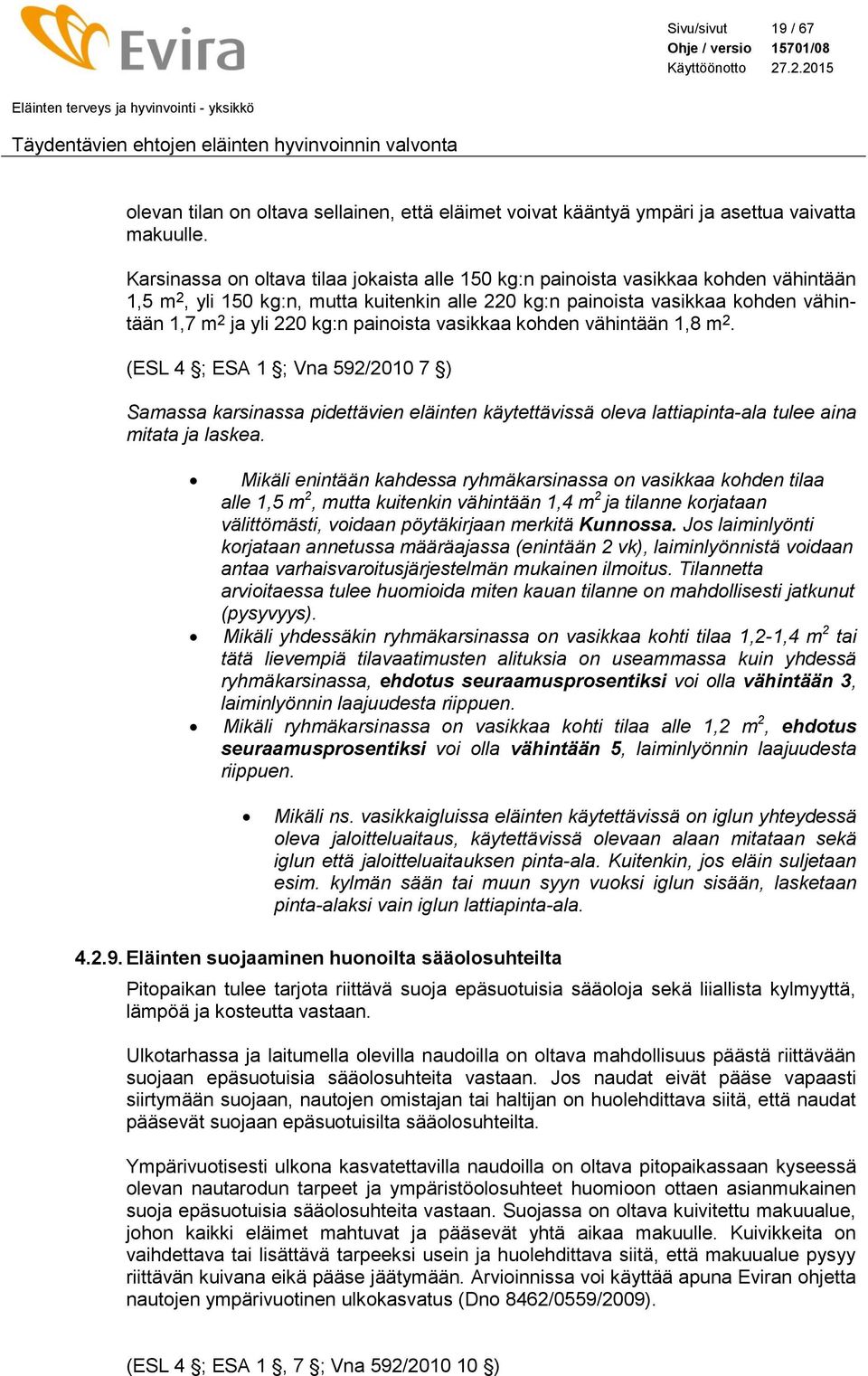 painoista vasikkaa kohden vähintään 1,8 m 2. (ESL 4 ; ESA 1 ; Vna 592/2010 7 ) Samassa karsinassa pidettävien eläinten käytettävissä oleva lattiapinta-ala tulee aina mitata ja laskea.