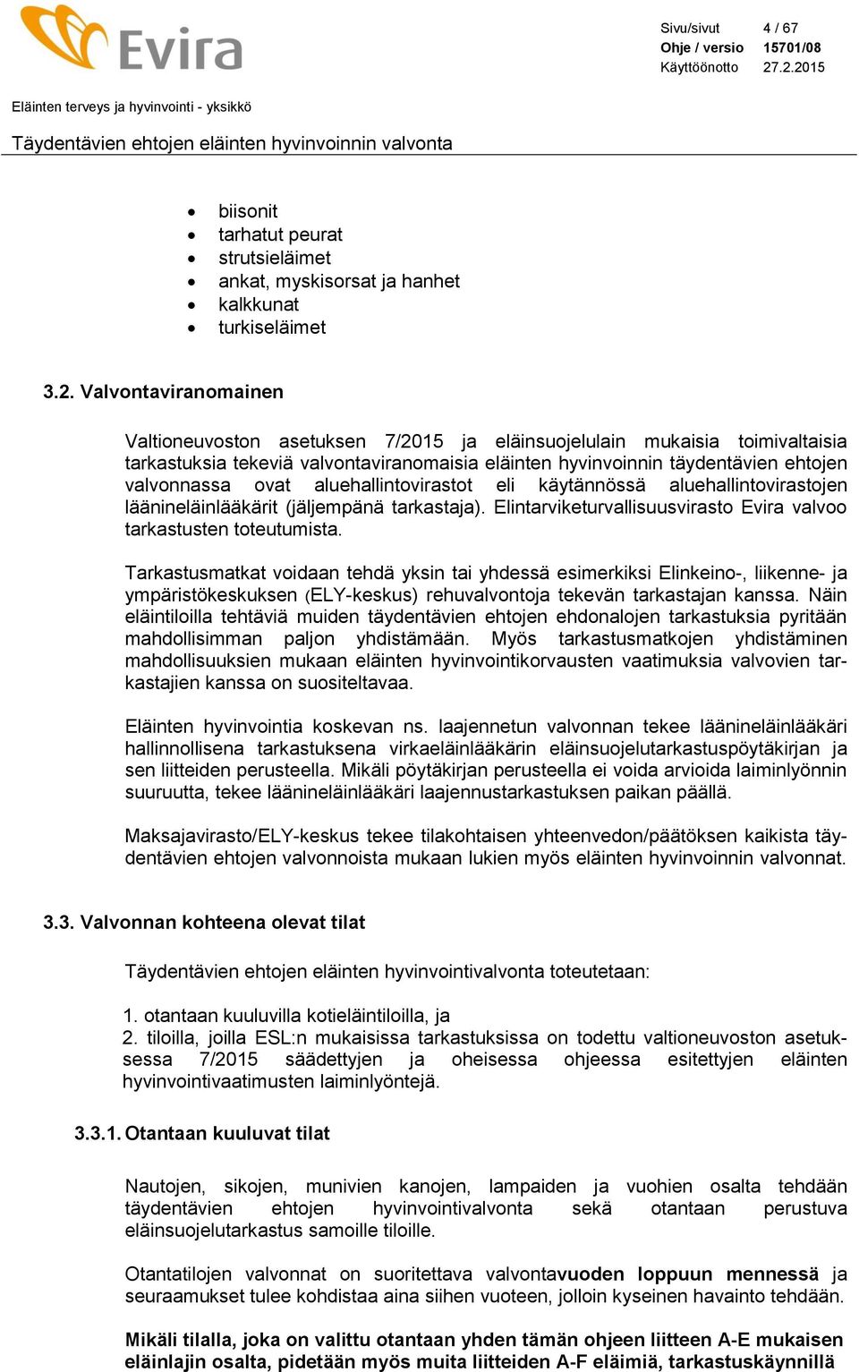 aluehallintovirastot eli käytännössä aluehallintovirastojen läänineläinlääkärit (jäljempänä tarkastaja). Elintarviketurvallisuusvirasto Evira valvoo tarkastusten toteutumista.