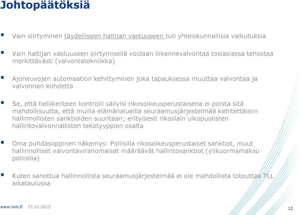 mahdollisuutta, että muilla elämänalueilla seuraamusjärjestelmää kehitettäisiin hallinnollisten sanktioiden suuntaan; erityisesti rikoslain ulkopuolisten hallintovalvonnallisten tekotyyppien osalta