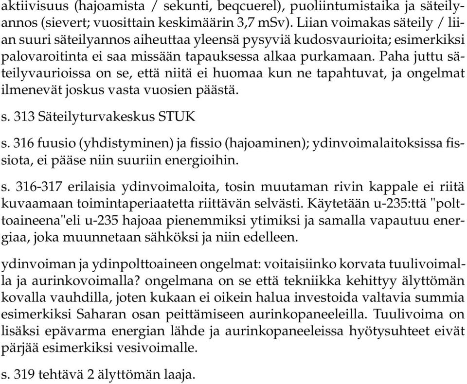 Paha juttu säteilyvaurioissa on se, että niitä ei huomaa kun ne tapahtuvat, ja ongelmat ilmenevät joskus vasta vuosien päästä. s. 313 Säteilyturvakeskus STUK s.