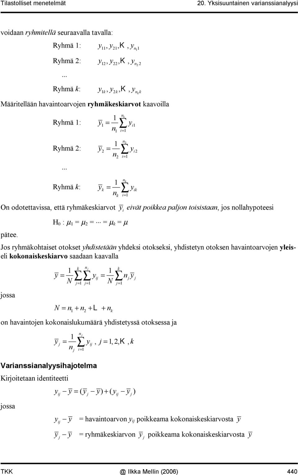 = i = H 0 : µ = µ = = µ = µ i i eivät poiea palo toisistaa, os ollahpoteesi Jos rhmäohtaiset otoset hdistetää hdesi otosesi, hdistet otose havaitoarvoe leiseli