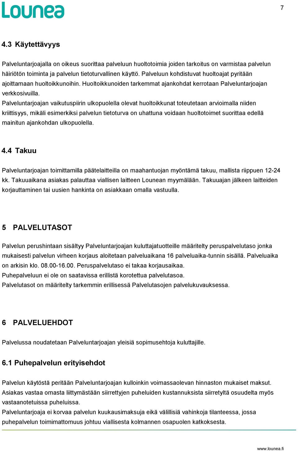 Palveluntarjoajan vaikutuspiirin ulkopuolella olevat huoltoikkunat toteutetaan arvioimalla niiden kriittisyys, mikäli esimerkiksi palvelun tietoturva on uhattuna voidaan huoltotoimet suorittaa edellä