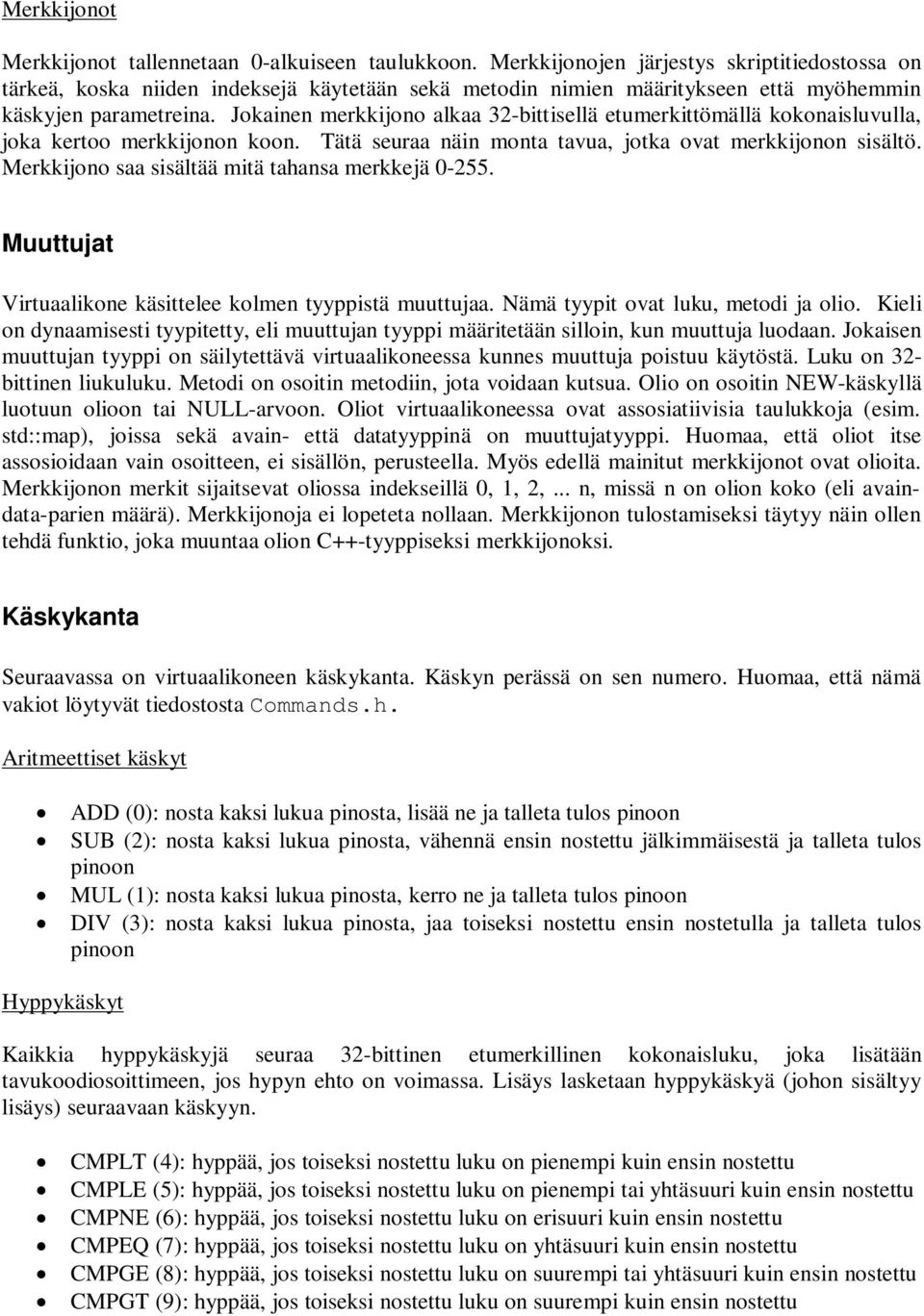 Jokainen merkkijono alkaa 32-bittisellä etumerkittömällä kokonaisluvulla, joka kertoo merkkijonon koon. Tätä seuraa näin monta tavua, jotka ovat merkkijonon sisältö.