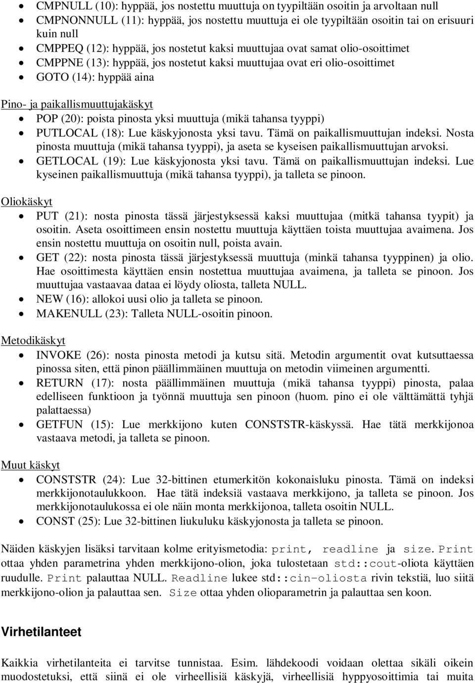 (20): poista pinosta yksi muuttuja (mikä tahansa tyyppi) PUTLOCAL (18): Lue käskyjonosta yksi tavu. Tämä on paikallismuuttujan indeksi.