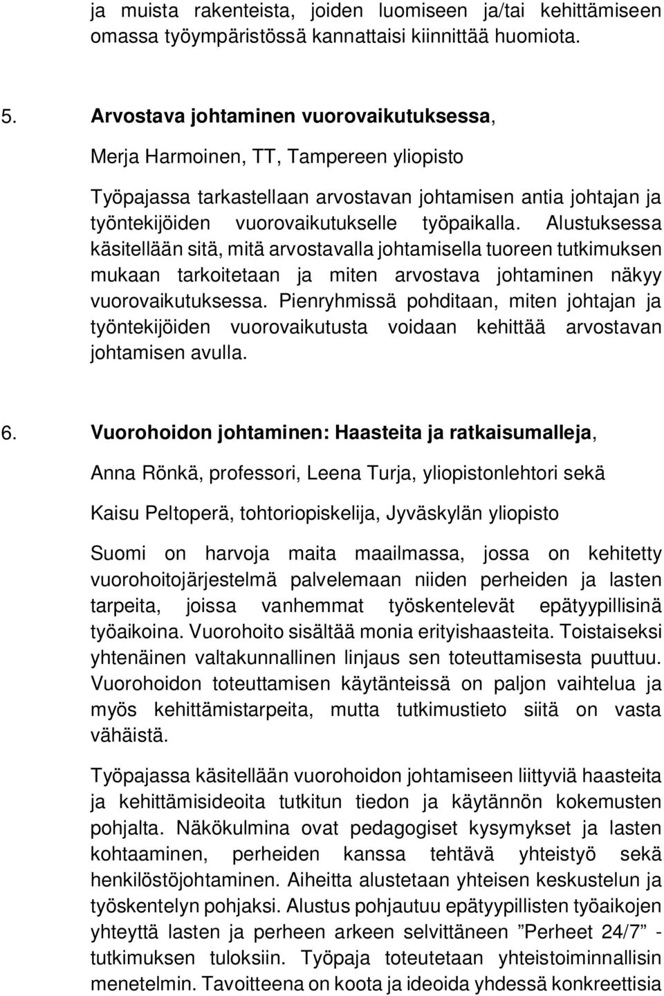 Alustuksessa käsitellään sitä, mitä arvostavalla johtamisella tuoreen tutkimuksen mukaan tarkoitetaan ja miten arvostava johtaminen näkyy vuorovaikutuksessa.