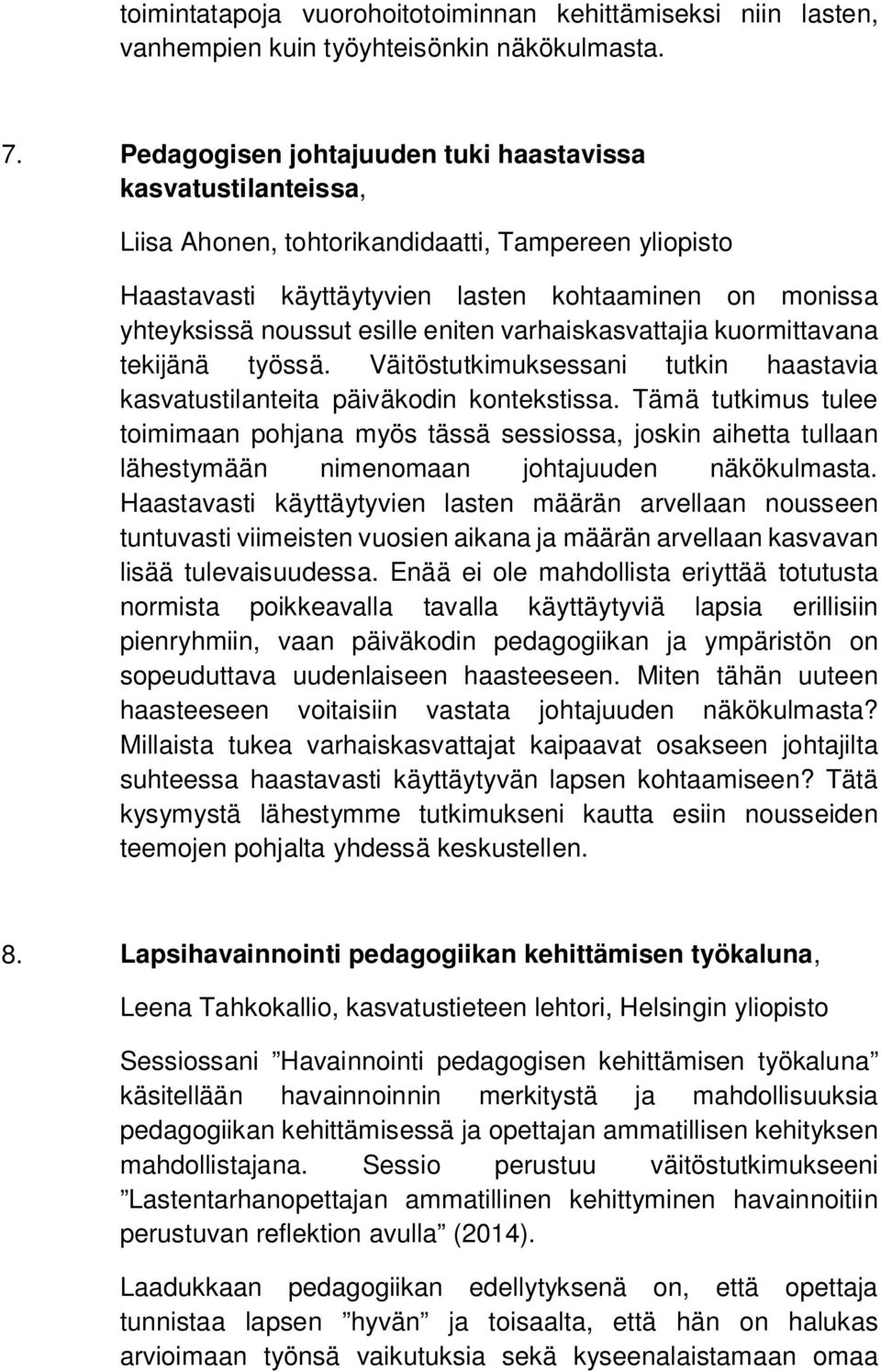 eniten varhaiskasvattajia kuormittavana tekijänä työssä. Väitöstutkimuksessani tutkin haastavia kasvatustilanteita päiväkodin kontekstissa.