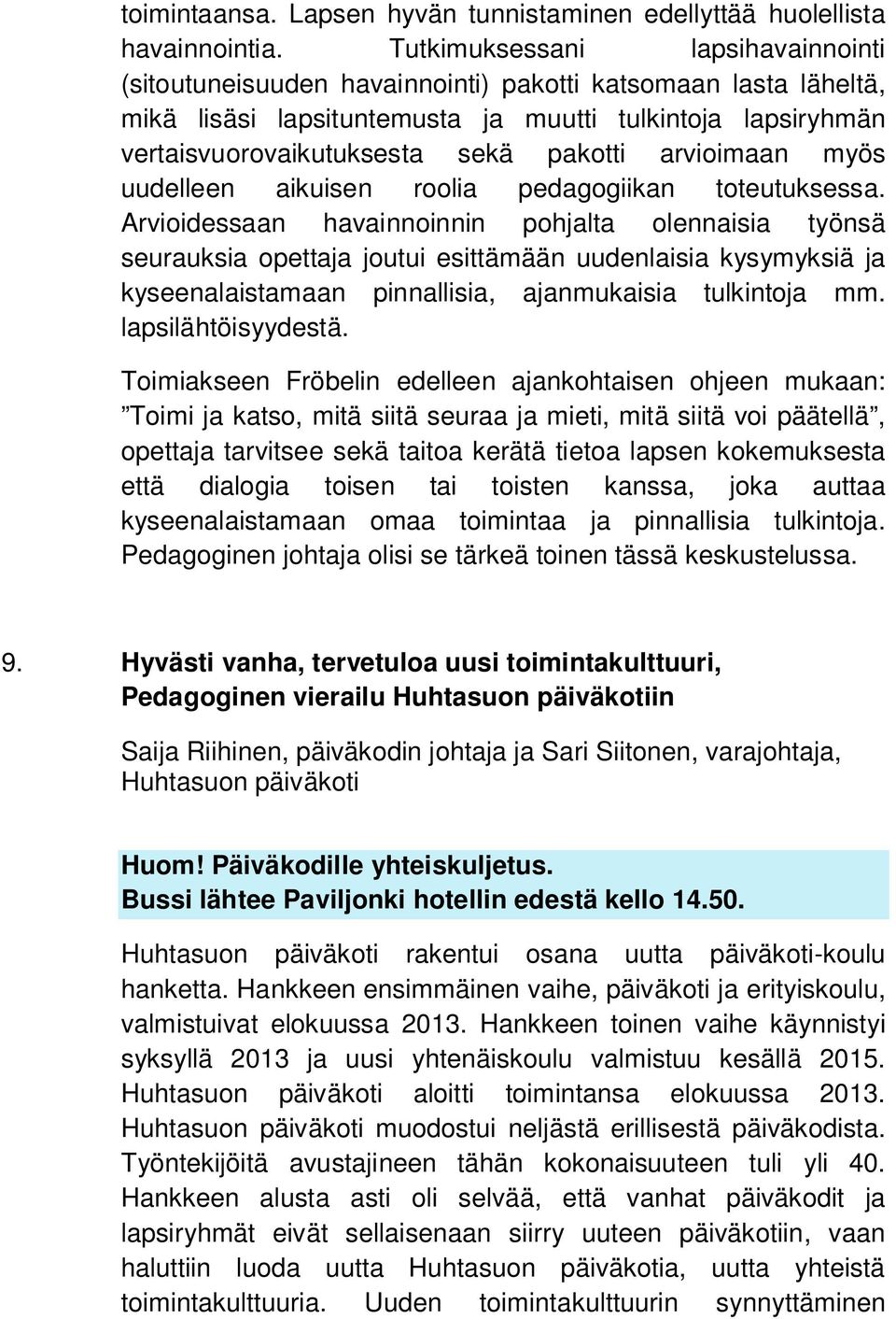 arvioimaan myös uudelleen aikuisen roolia pedagogiikan toteutuksessa.