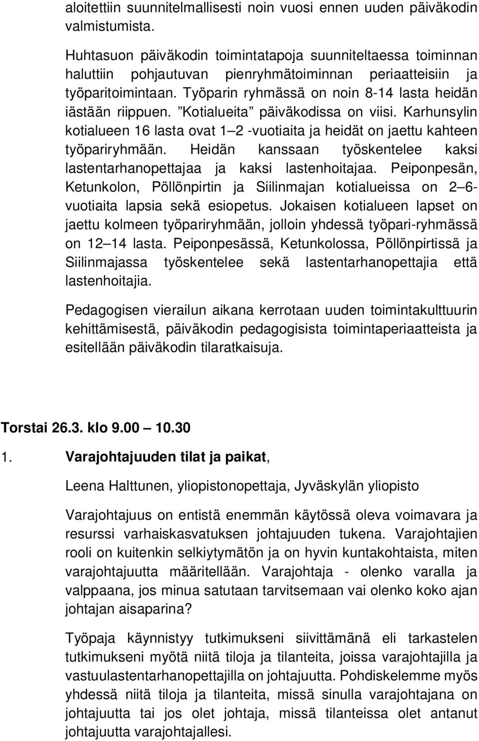 Työparin ryhmässä on noin 8-14 lasta heidän iästään riippuen. Kotialueita päiväkodissa on viisi. Karhunsylin kotialueen 16 lasta ovat 1 2 -vuotiaita ja heidät on jaettu kahteen työpariryhmään.