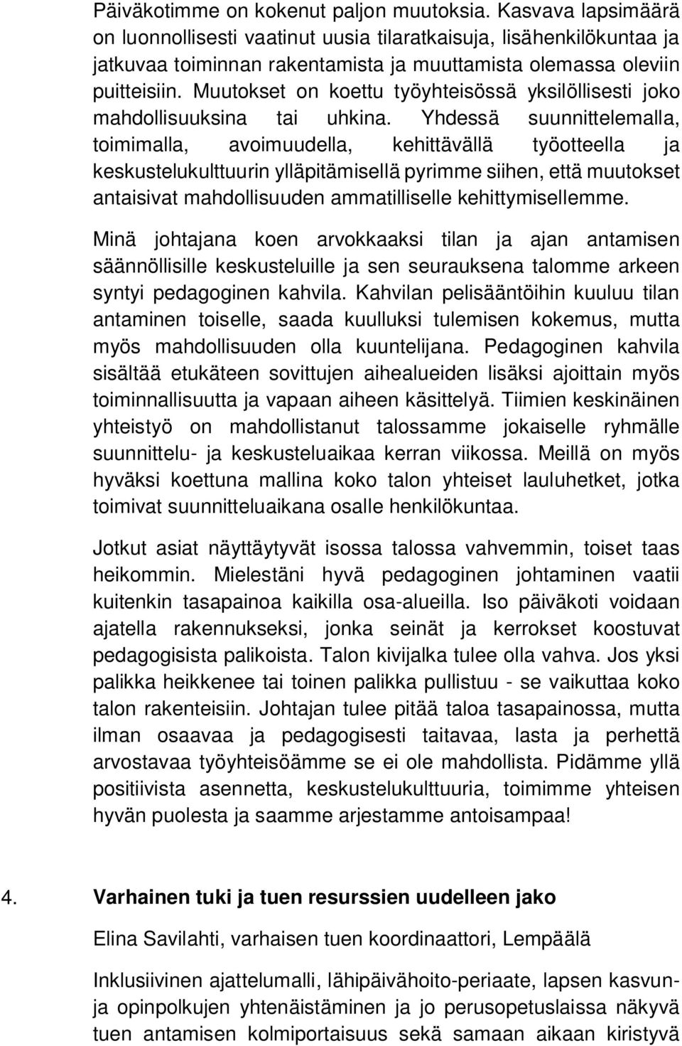 Muutokset on koettu työyhteisössä yksilöllisesti joko mahdollisuuksina tai uhkina.