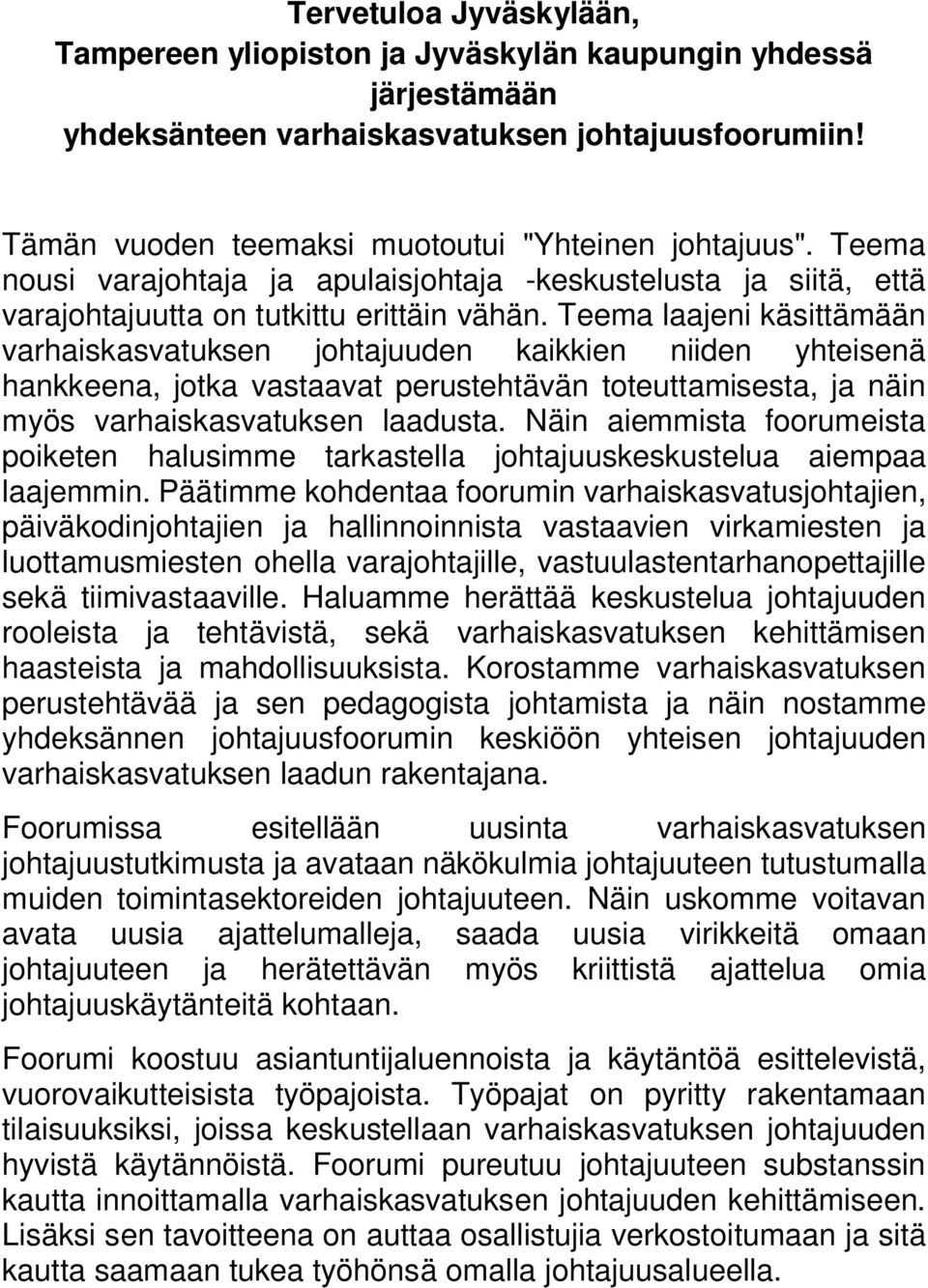 Teema laajeni käsittämään varhaiskasvatuksen johtajuuden kaikkien niiden yhteisenä hankkeena, jotka vastaavat perustehtävän toteuttamisesta, ja näin myös varhaiskasvatuksen laadusta.