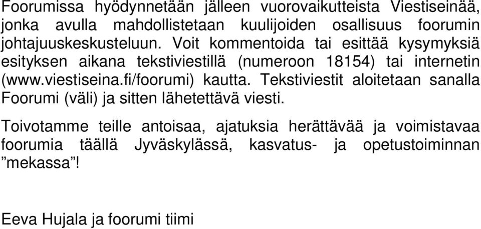 Voit kommentoida tai esittää kysymyksiä esityksen aikana tekstiviestillä (numeroon 18154) tai internetin (www.viestiseina.
