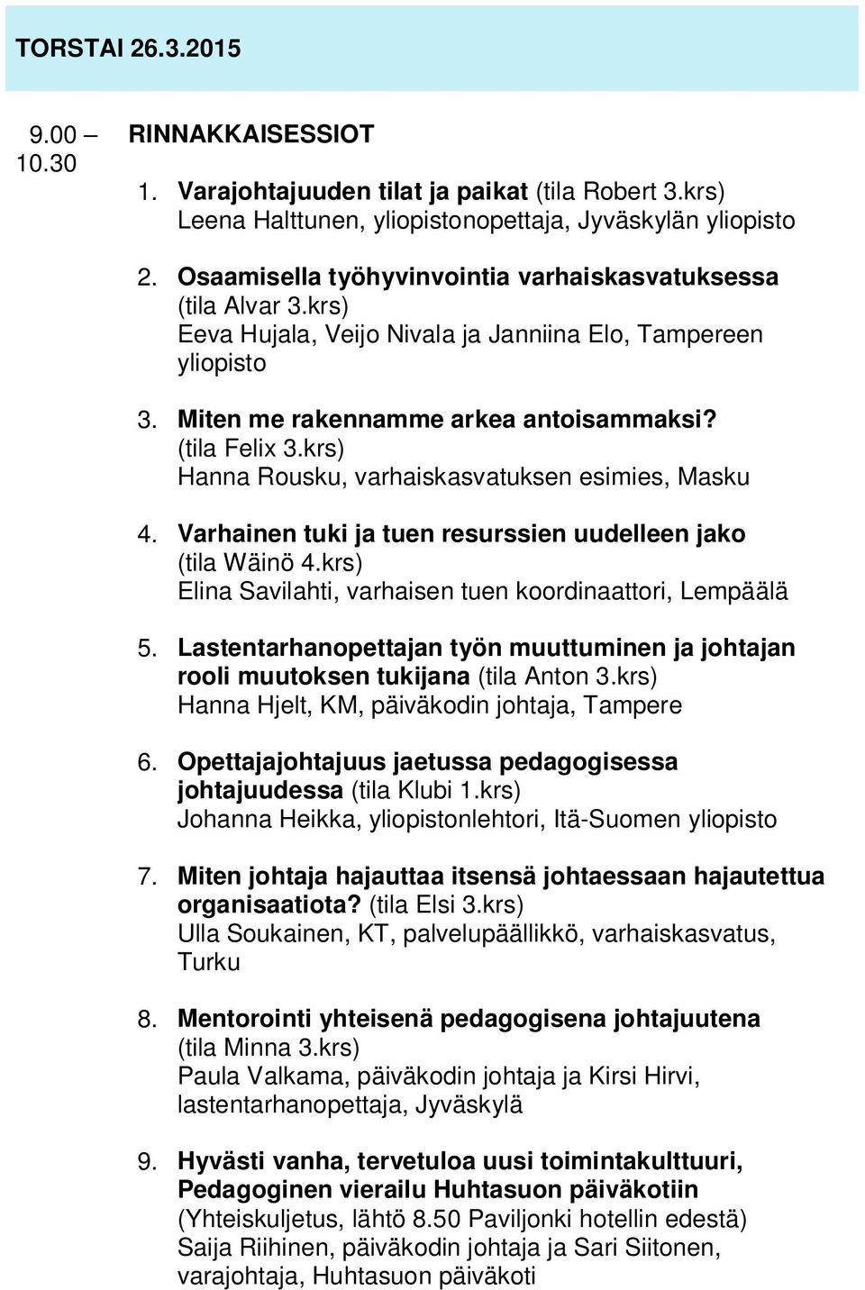 krs) Hanna Rousku, varhaiskasvatuksen esimies, Masku 4. Varhainen tuki ja tuen resurssien uudelleen jako (tila Wäinö 4.krs) Elina Savilahti, varhaisen tuen koordinaattori, Lempäälä 5.