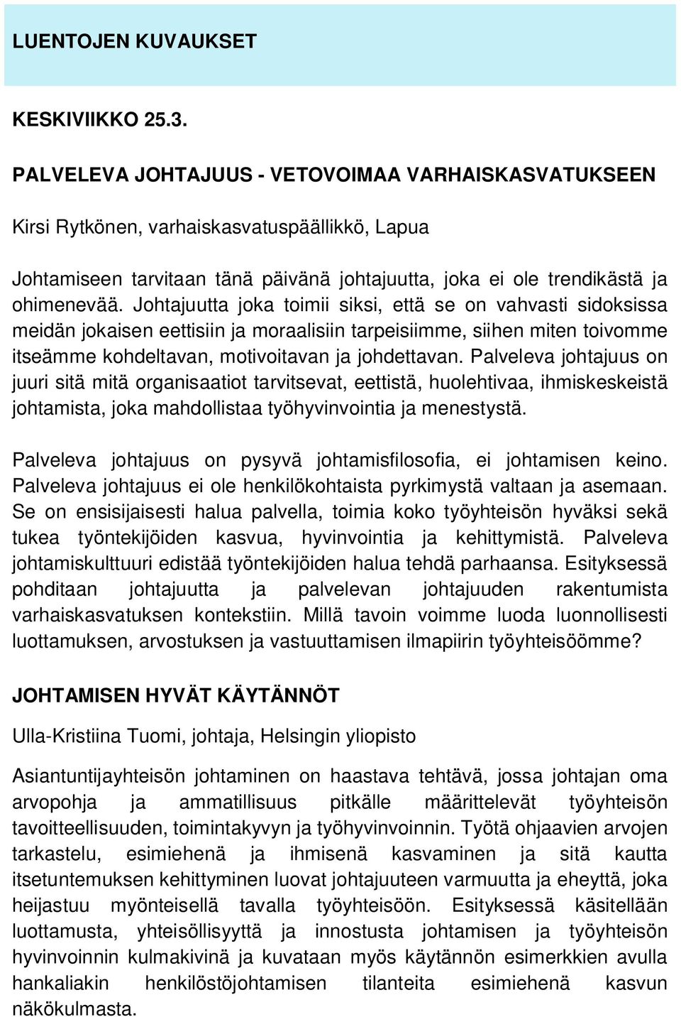 Johtajuutta joka toimii siksi, että se on vahvasti sidoksissa meidän jokaisen eettisiin ja moraalisiin tarpeisiimme, siihen miten toivomme itseämme kohdeltavan, motivoitavan ja johdettavan.