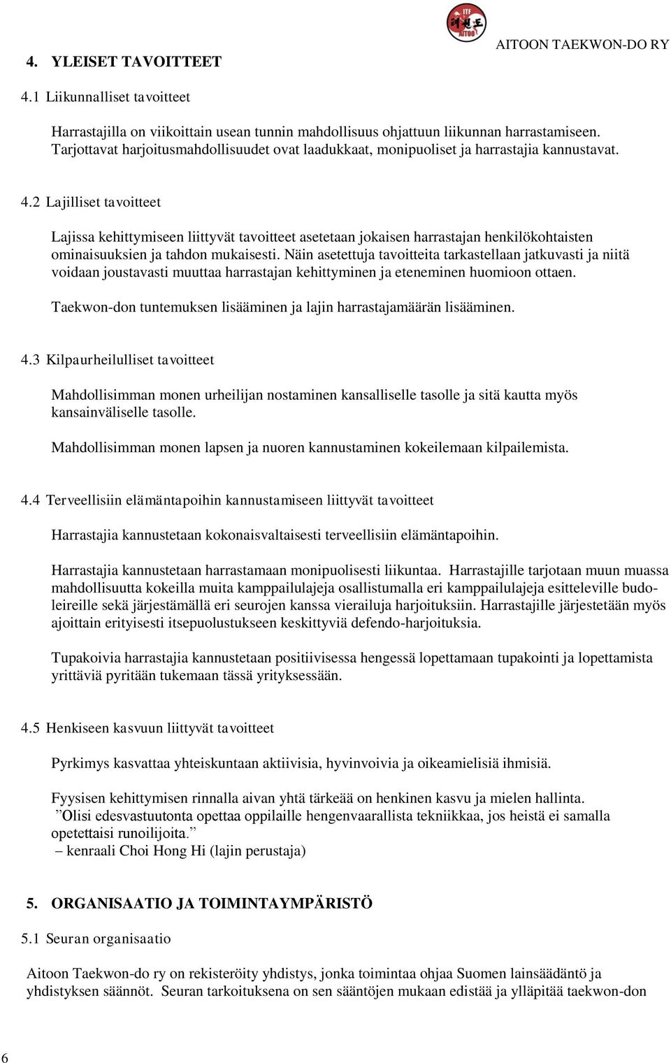 2 Lajilliset tavoitteet Lajissa kehittymiseen liittyvät tavoitteet asetetaan jokaisen harrastajan henkilökohtaisten ominaisuuksien ja tahdon mukaisesti.