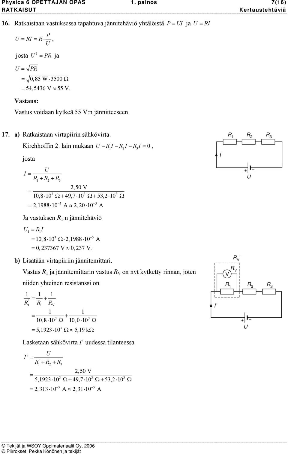 lain mukaan U R 1 R R3 0, josta U R1+ R + R3,50 V 10,8 10 49,7 10 53, 10,1988 10 A, 0 10 A 3 Ω+ 3 Ω+ 3 Ω 5 5 Ja vastuksen R 1 :n jännitehäviö U R 1 1 3 5 10,8 10 Ω,1988 10 A 0,37367 V 0, 37 V.