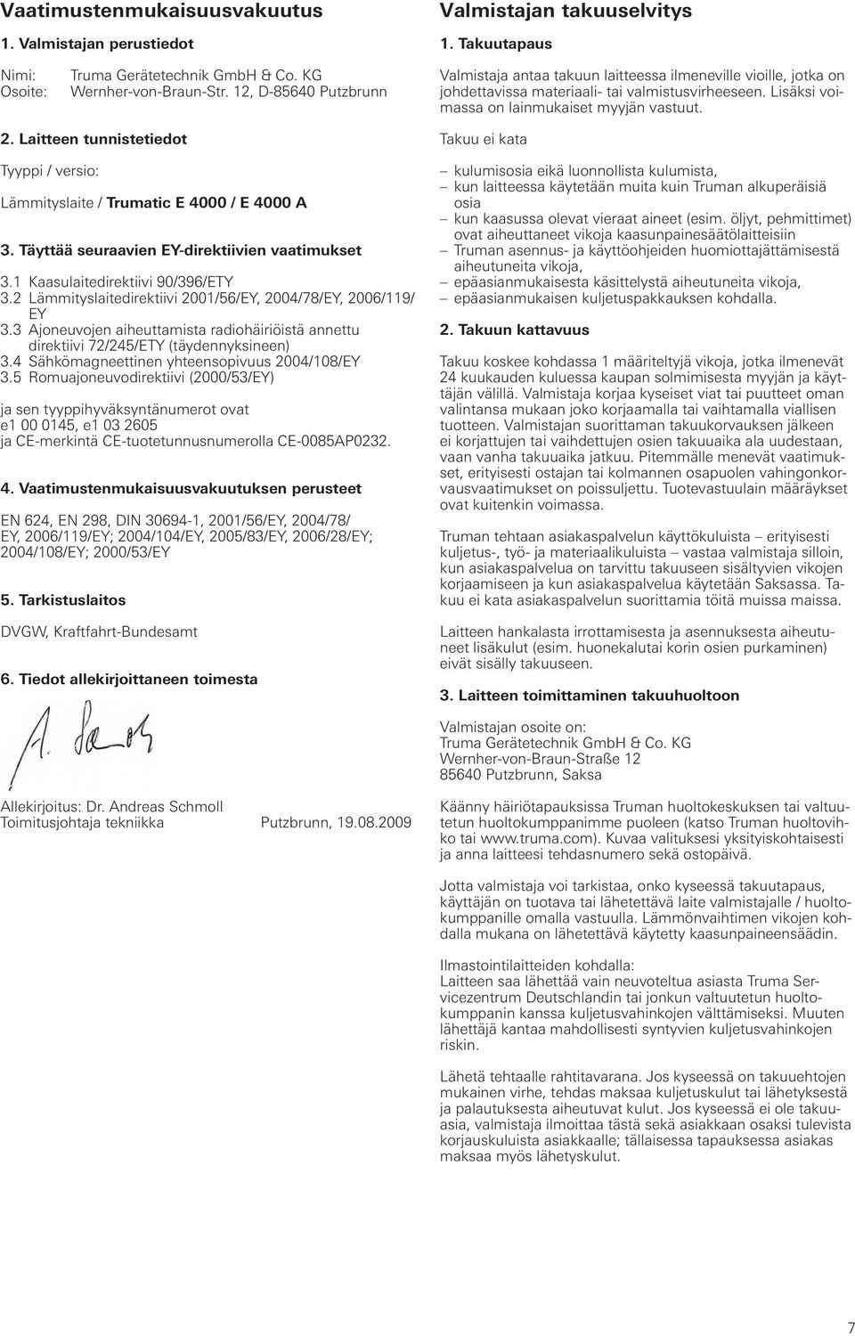 Laitteen tunnistetiedot Tyyppi / versio: Lämmityslaite / Trumatic E 4000 / E 4000 A 3. Täyttää seuraavien EY-direktiivien vaatimukset 3.1 Kaasulaitedirektiivi 90/396/ETY 3.