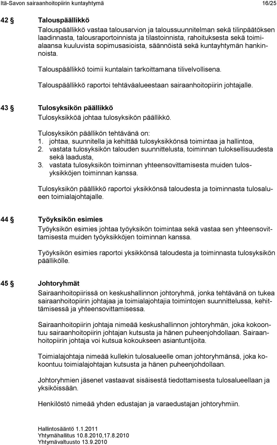 Talouspäällikkö raportoi tehtäväalueestaan sairaanhoitopiirin johtajalle. 43 Tulosyksikön päällikkö Tulosyksikköä johtaa tulosyksikön päällikkö. Tulosyksikön päällikön tehtävänä on: 1.