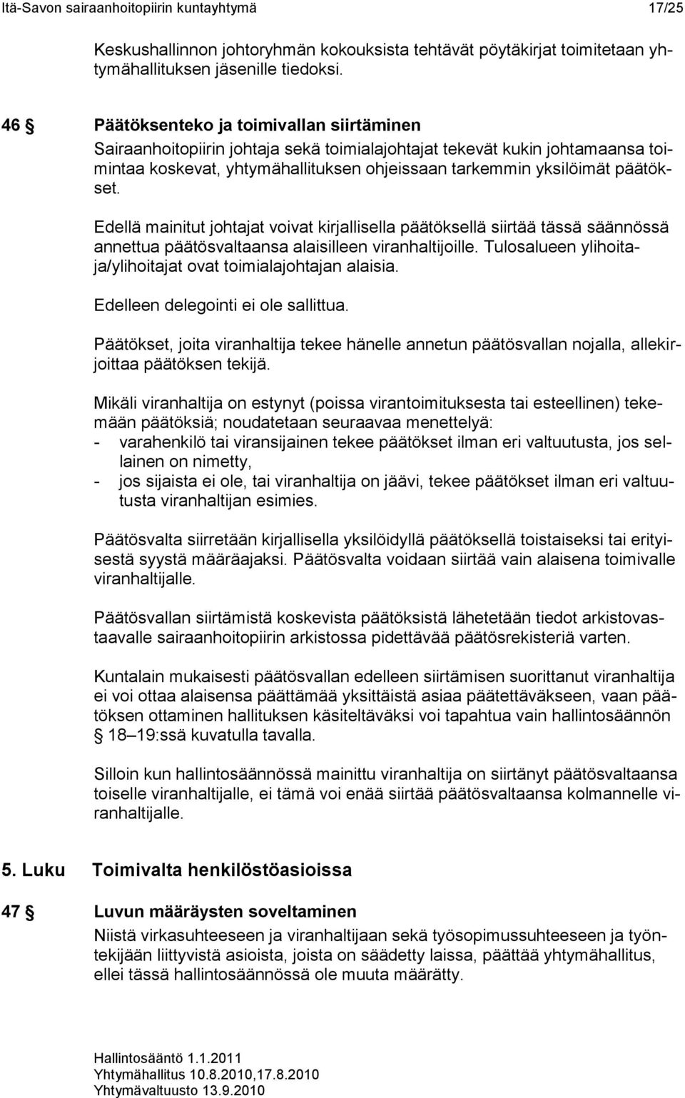 Edellä mainitut johtajat voivat kirjallisella päätöksellä siirtää tässä säännössä annettua päätösvaltaansa alaisilleen viranhaltijoille.