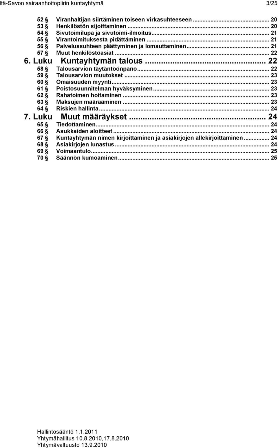 .. 22 59 Talousarvion muutokset... 23 60 Omaisuuden myynti... 23 61 Poistosuunnitelman hyväksyminen... 23 62 Rahatoimen hoitaminen... 23 63 Maksujen määrääminen... 23 64 Riskien hallinta... 24 7.