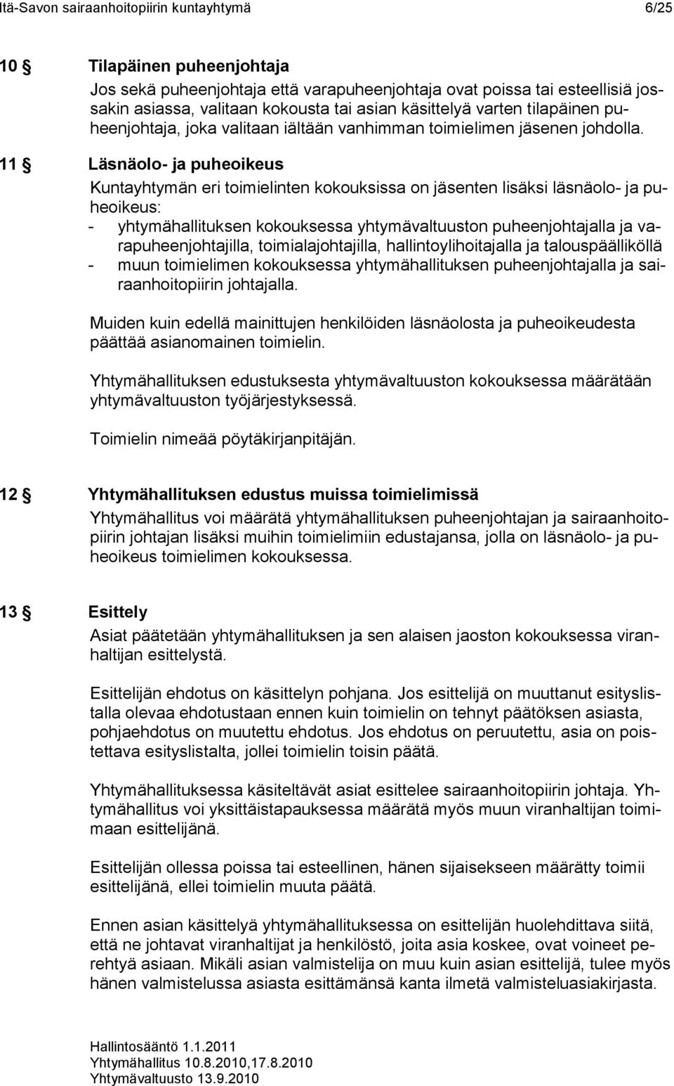 11 Läsnäolo- ja puheoikeus Kuntayhtymän eri toimielinten kokouksissa on jäsenten lisäksi läsnäolo- ja puheoikeus: - yhtymähallituksen kokouksessa yhtymävaltuuston puheenjohtajalla ja