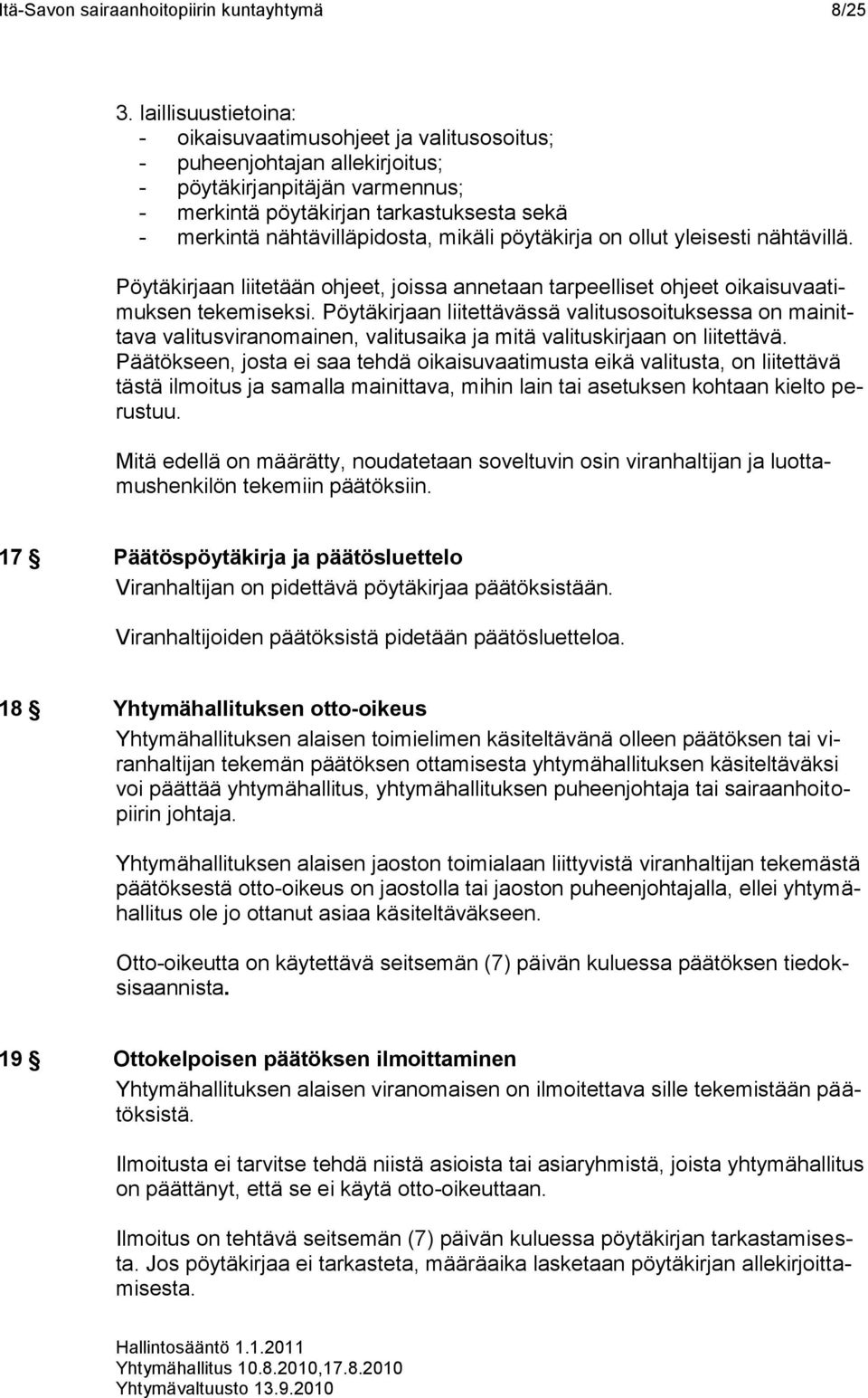 mikäli pöytäkirja on ollut yleisesti nähtävillä. Pöytäkirjaan liitetään ohjeet, joissa annetaan tarpeelliset ohjeet oikaisuvaatimuksen tekemiseksi.