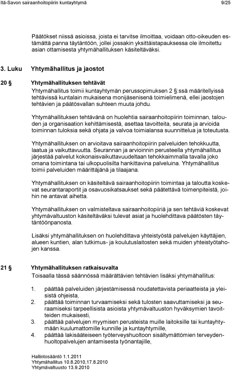 Luku Yhtymähallitus ja jaostot 20 Yhtymähallituksen tehtävät Yhtymähallitus toimii kuntayhtymän perussopimuksen 2 :ssä määritellyissä tehtävissä kuntalain mukaisena monijäsenisenä toimielimenä, ellei