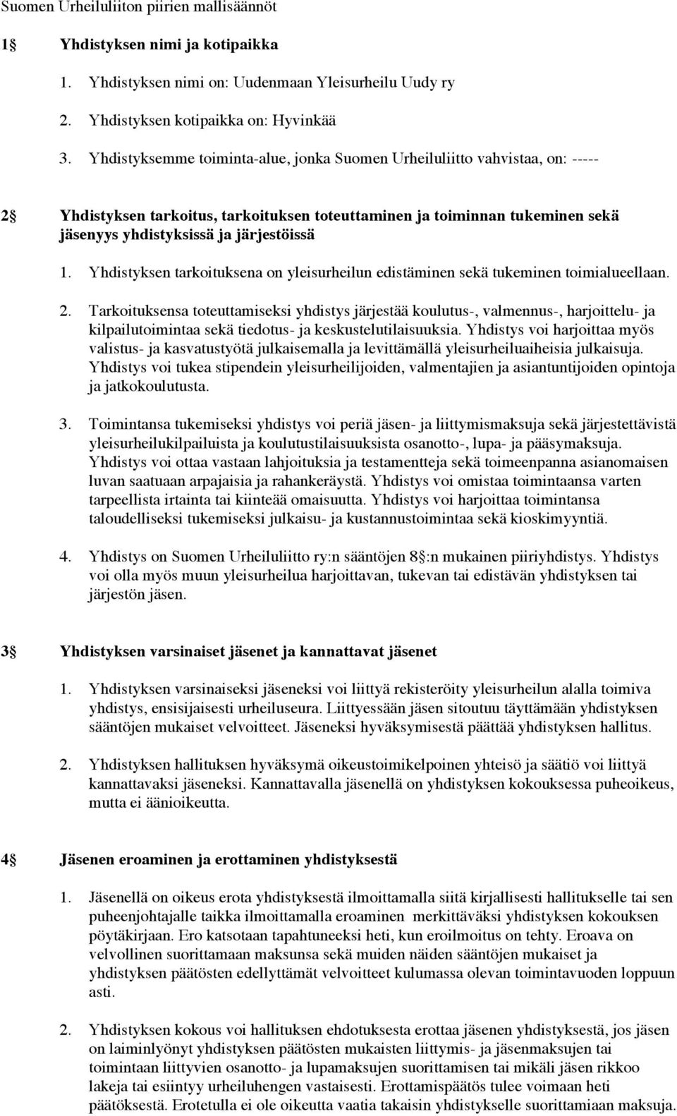 Yhdistyksen tarkoituksena on yleisurheilun edistäminen sekä tukeminen toimialueellaan. 2.