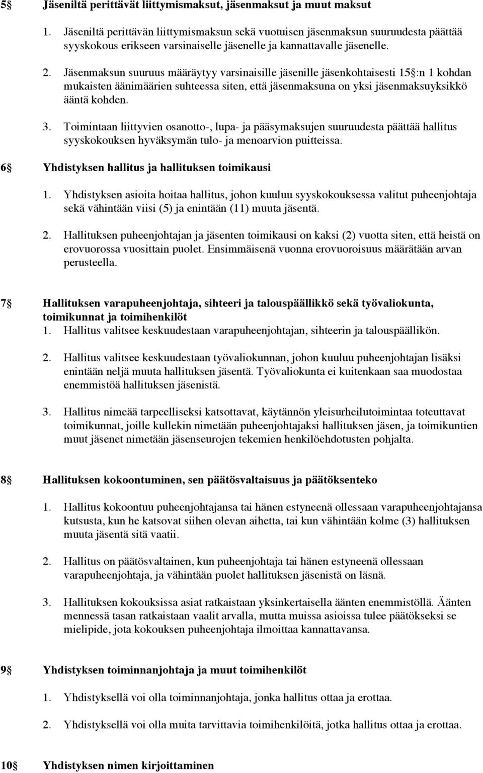 Jäsenmaksun suuruus määräytyy varsinaisille jäsenille jäsenkohtaisesti 15 :n 1 kohdan mukaisten äänimäärien suhteessa siten, että jäsenmaksuna on yksi jäsenmaksuyksikkö ääntä kohden. 3.