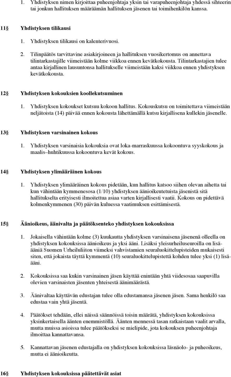 Tilintarkastajien tulee antaa kirjallinen lausuntonsa hallitukselle viimeistään kaksi viikkoa ennen yhdistyksen kevätkokousta. 12 Yhdistyksen kokouksien koollekutsuminen 1.