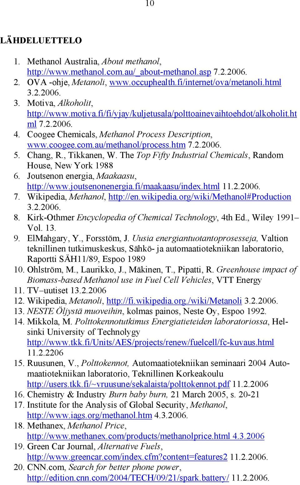 au/methanol/process.htm 7.2.2006. 5. Chang, R., Tikkanen, W. The Top Fifty Industrial Chemicals, Random House, New York 1988 6. Joutsenon energia, Maakaasu, http://www.joutsenonenergia.