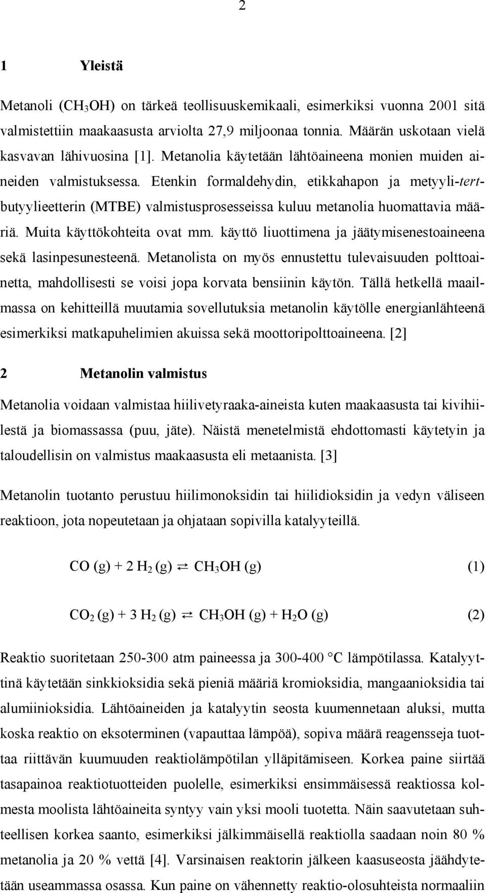 Etenkin formaldehydin, etikkahapon ja metyyli-tertbutyylieetterin (MTBE) valmistusprosesseissa kuluu metanolia huomattavia määriä. Muita käyttökohteita ovat mm.