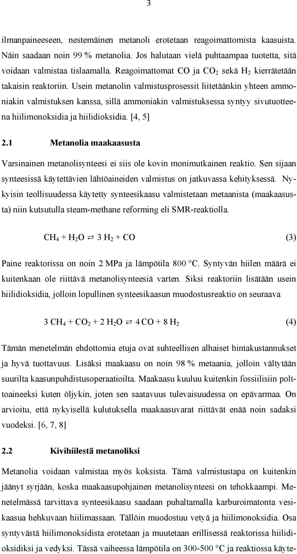 Usein metanolin valmistusprosessit liitetäänkin yhteen ammoniakin valmistuksen kanssa, sillä ammoniakin valmistuksessa syntyy sivutuotteena hiilimonoksidia ja hiilidioksidia. [4, 5] 2.